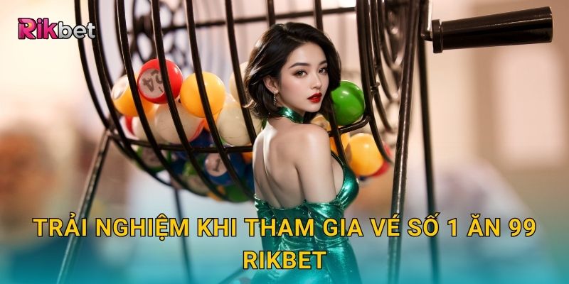 Trải nghiệm khi tham gia vé số 1 ăn 99 Rikbet