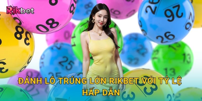 Đánh lô trúng lớn Rikbet với tỷ lệ hấp dẫn