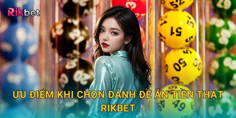 Ưu điểm khi chọn đánh đề ăn tiền thật Rikbet