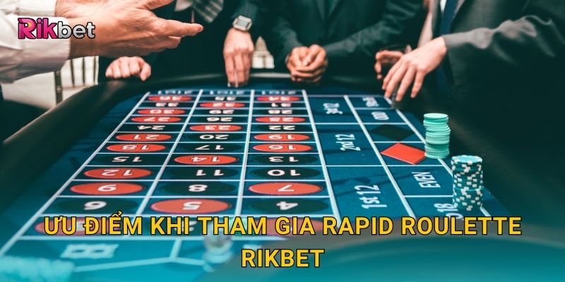 Ưu điểm khi tham gia Rapid Roulette Rikbet