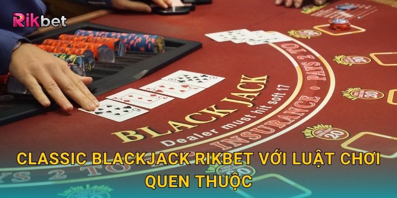 Classic Blackjack Rikbet với luật chơi quen thuộc