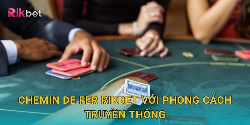 Chemin de Fer Rikbet với phong cách truyền thống