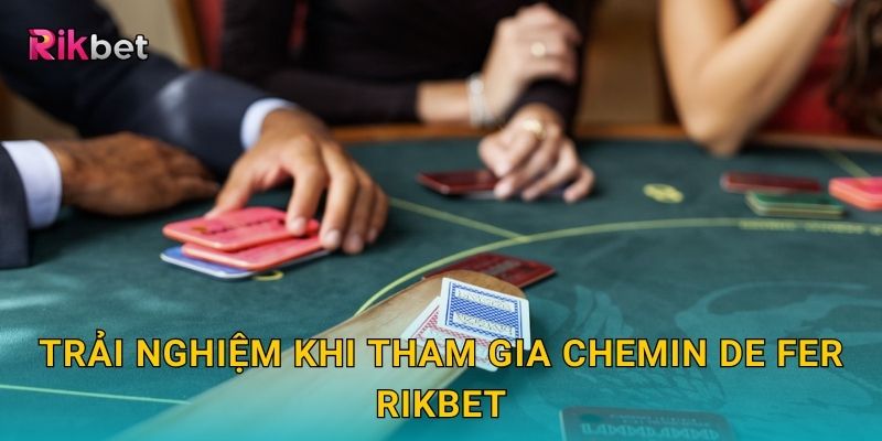 Trải nghiệm khi tham gia Chemin de Fer Rikbet