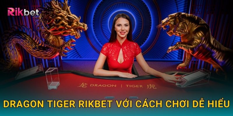 Dragon Tiger Rikbet với cách chơi dễ hiểu