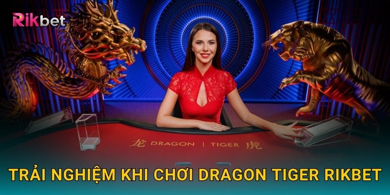 Trải nghiệm khi chơi Dragon Tiger Rikbet