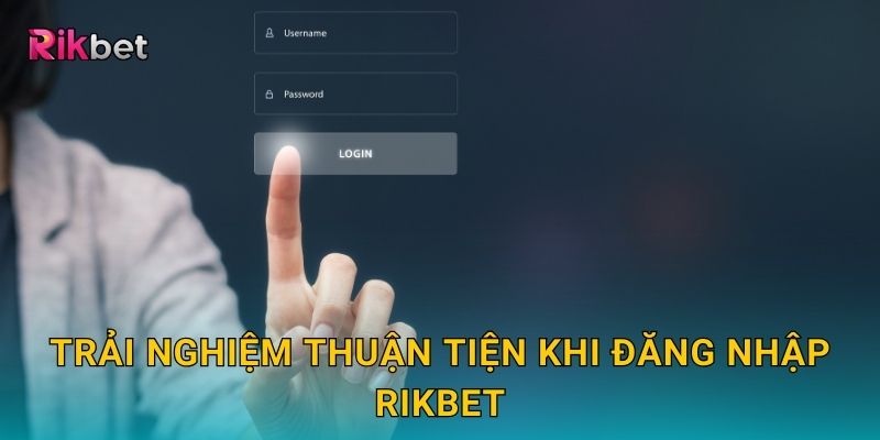 Trải nghiệm thuận tiện khi đăng nhập Rikbet