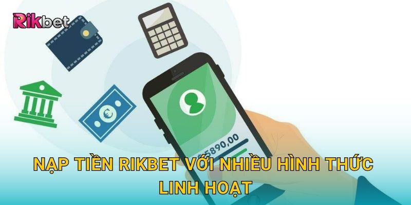 Nạp tiền Rikbet với nhiều hình thức linh hoạt
