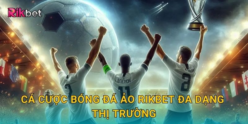 Cá cược bóng đá ảo Rikbet đa dạng thị trường