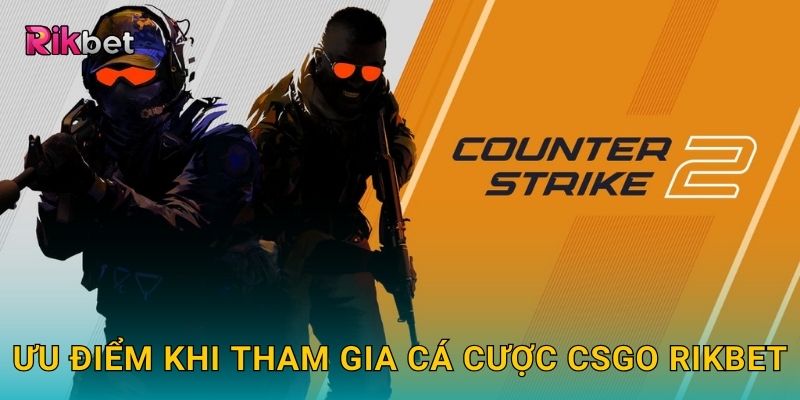 Ưu điểm khi tham gia cá cược CSGO Rikbet