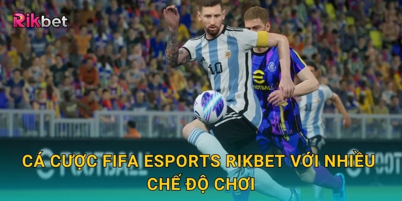 Cá cược FIFA eSports Rikbet với nhiều chế độ chơi