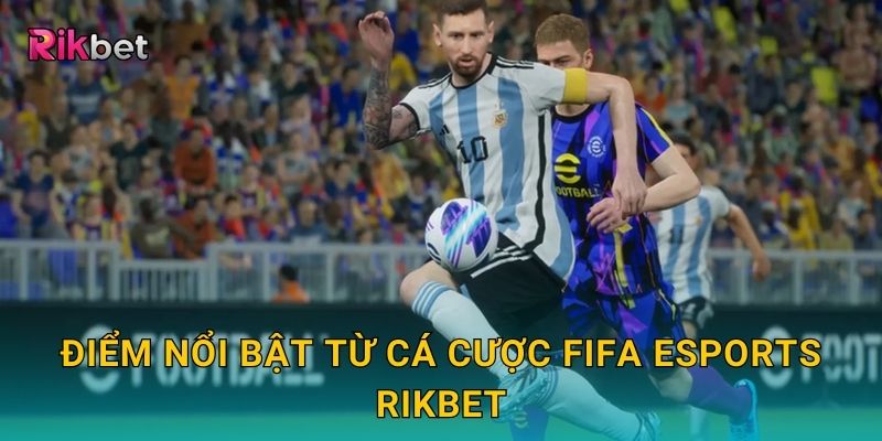 Điểm nổi bật từ cá cược FIFA eSports Rikbet