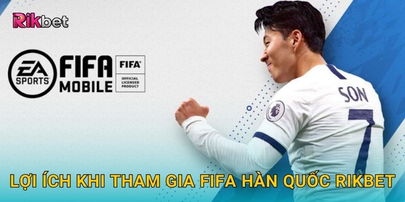 Lợi ích khi tham gia FIFA Hàn Quốc Rikbet