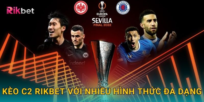 Kèo C2 Rikbet với nhiều hình thức đa dạng
