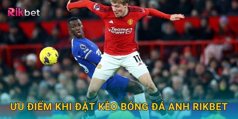 Ưu điểm khi đặt kèo bóng đá Anh Rikbet
