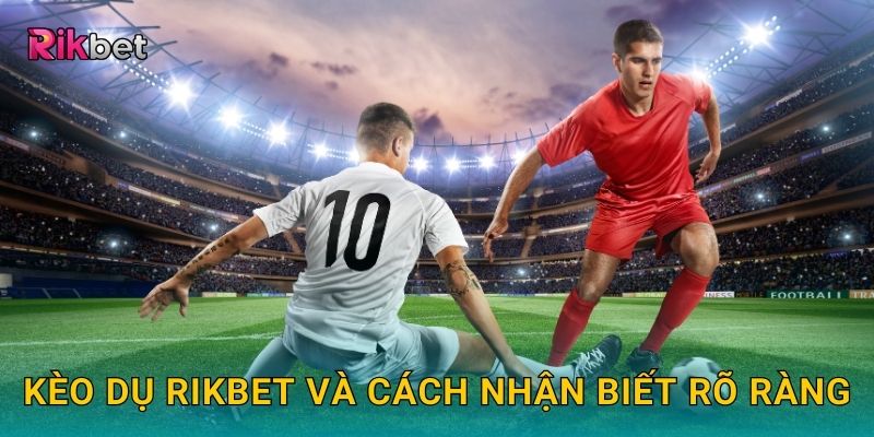 Kèo dụ Rikbet và cách nhận biết rõ ràng
