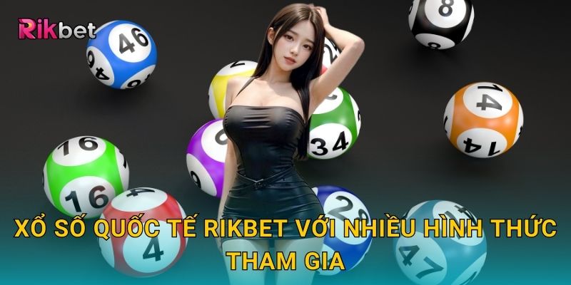 Xổ số quốc tế Rikbet với nhiều hình thức tham gia