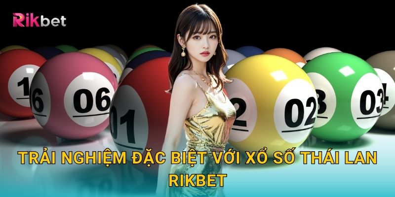 Trải nghiệm đặc biệt với xổ số Thái Lan Rikbet