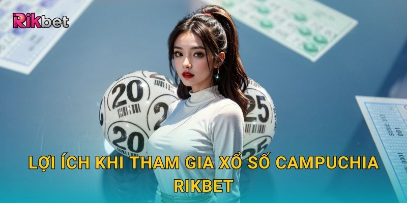 Lợi ích khi tham gia xổ số Campuchia Rikbet