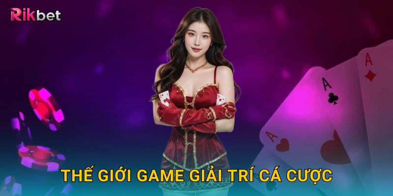 Thế giới game giải trí cá cược